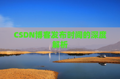 CSDN博客发布时间的深度解析